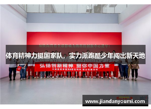 体育精神力挺国家队，实力派跑酷少年闯出新天地